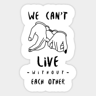 we can't live without each other Sticker